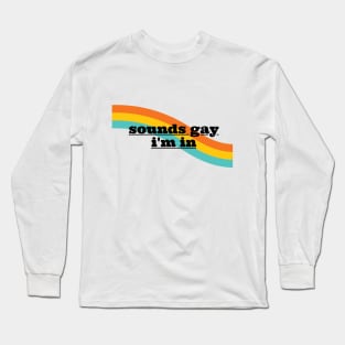 Sounds Gay Im In - White Long Sleeve T-Shirt